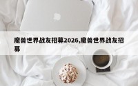 魔兽世界战友招募2026,魔兽世界战友招募