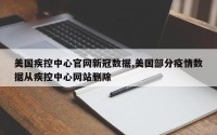 美国疾控中心官网新冠数据,美国部分疫情数据从疾控中心网站删除