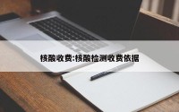 核酸收费:核酸检测收费依据