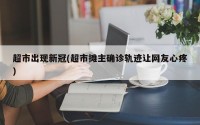 超市出现新冠(超市摊主确诊轨迹让网友心疼)