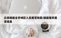 云南瑞丽全市城区人员居家隔离/瑞丽居民居家隔离