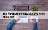 四川广安邻水肺炎疫情最新消息/广安邻水疫情最新情况