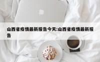 山西省疫情最新报告今天:山西省疫情最新报告
