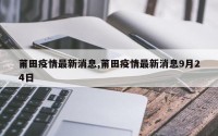 莆田疫情最新消息,莆田疫情最新消息9月24日