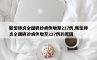 新型肺炎全国确诊病例增至217例,新型肺炎全国确诊病例增至217例的原因