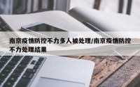 南京疫情防控不力多人被处理/南京疫情防控不力处理结果