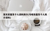张文宏医生个人资料简介(马晓东医生个人简介资料)