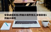 安徽通报新增2例确诊病例情况,安徽新增1例确诊病例