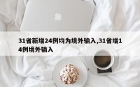 31省新增24例均为境外输入,31省增14例境外输入