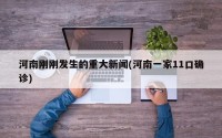 河南刚刚发生的重大新闻(河南一家11口确诊)
