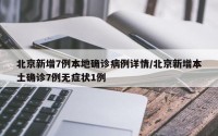 北京新增7例本地确诊病例详情/北京新增本土确诊7例无症状1例