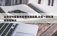 北京学校聚集性疫情溯源结果,北京一学校发现新冠肺炎