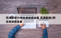 天津新增76例无症状感染者 天津新增1例无症状感染者