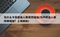 为什么今天感染人数突然增加(为何感染人数持续增加？上海回应)