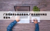 广西交通安全网违章查询,广西交通网车辆违章查询