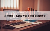 北京快递什么时候恢复 北京快递何时恢复