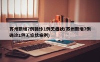 苏州新增7例确诊1例无症状(苏州新增7例确诊1例无症状病例)
