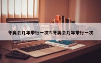 冬奥会几年举行一次?:冬奥会几年举行一次