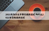 2021年为什么不举行阅兵仪式:为什么2021年没有阅兵仪式