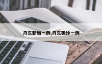 丹东新增一例,丹东确诊一例