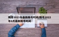 限号2021年最新限号时间/限号2022年6月最新限号时间