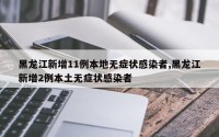 黑龙江新增11例本地无症状感染者,黑龙江新增2例本土无症状感染者