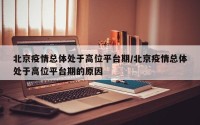 北京疫情总体处于高位平台期/北京疫情总体处于高位平台期的原因