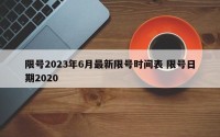 限号2023年6月最新限号时间表 限号日期2020