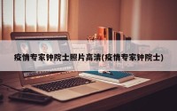 疫情专家钟院士照片高清(疫情专家钟院士)