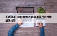 不戴口罩 法律/郑州:不戴口罩等行为涉嫌违法犯罪