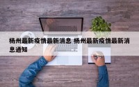 杨州最新疫情最新消息 杨州最新疫情最新消息通知