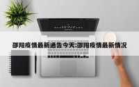 邵阳疫情最新通告今天:邵阳疫情最新情况