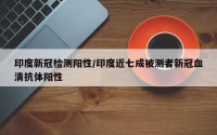 印度新冠检测阳性/印度近七成被测者新冠血清抗体阳性
