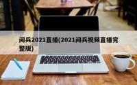 阅兵2021直播(2021阅兵视频直播完整版)