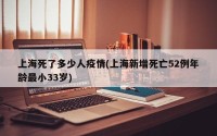 上海死了多少人疫情(上海新增死亡52例年龄最小33岁)