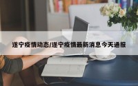 遂宁疫情动态/遂宁疫情最新消息今天通报