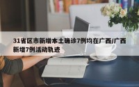31省区市新增本土确诊7例均在广西/广西新增7例活动轨迹