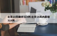 北京18天确诊318例:北京18天内新增318例