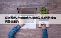 深圳发现2例新增病例/深圳发现2例新增病例是哪里的