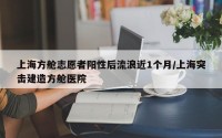上海方舱志愿者阳性后流浪近1个月/上海突击建造方舱医院