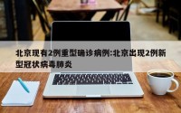 北京现有2例重型确诊病例:北京出现2例新型冠状病毒肺炎
