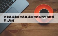 西安出现出血热患者,出血热西安哪个医院看的比较好