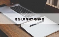 包含北京封城了吗的词条