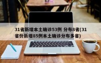 31省新增本土确诊53例 分布8省(31省份新增85例本土确诊分布多省)