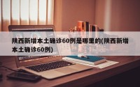 陕西新增本土确诊60例是哪里的(陕西新增本土确诊60例)