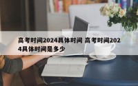 高考时间2024具体时间 高考时间2024具体时间是多少