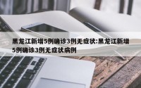 黑龙江新增5例确诊3例无症状:黑龙江新增5例确诊3例无症状病例