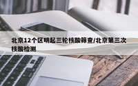 北京12个区明起三轮核酸筛查/北京第三次核酸检测