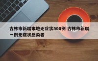 吉林市新增本地无症状500例 吉林市新增一例无症状感染者