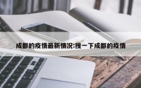 成都的疫情最新情况:搜一下成都的疫情
